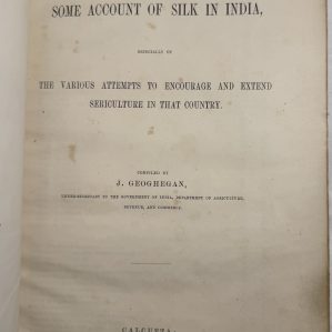 Some Account Of Silk In India: Especially of the Various Attempts to Encourage and Extend Sericulture in That Country